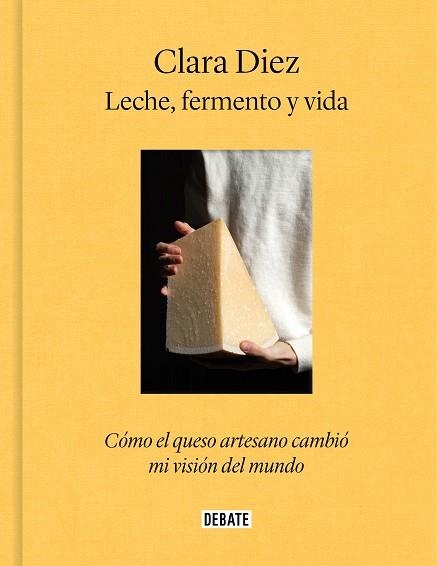 LECHE, FERMENTO Y VIDA. CÓMO EL QUESO ARTESANO CAMBIÓ MI VISIÓN DEL MUNDO | 9788419399939 | DIEZ, CLARA