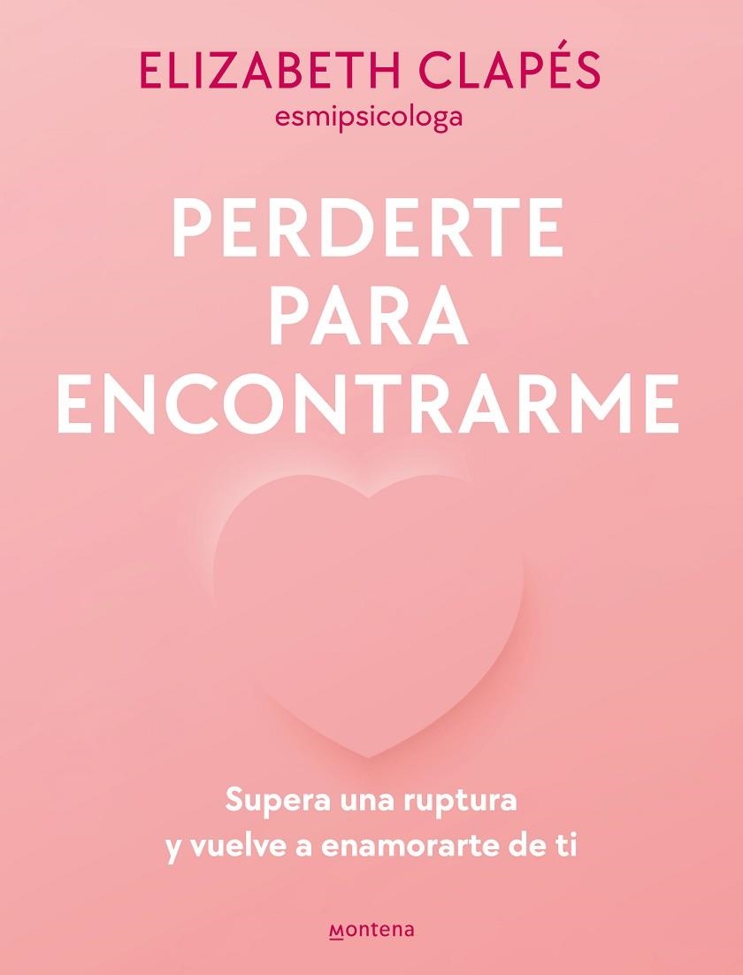 PERDERTE PARA ENCONTRARME. SUPERA UNA RUPTURA Y VUELVE A ENAMORARTE DE TI | 9788419501790 | CLAPÉS, ELIZABETH