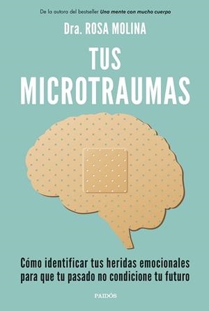 TUS MICROTRAUMAS. CÓMO IDENTIFICAR TUS HERIDAS EMOCIONALES PARA QUE TU PASADO NO CONDICIONE TU FUTURO | 9788449341250 | DRA. ROSA MOLINA