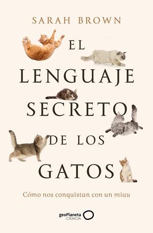 EL LENGUAJE SECRETO DE LOS GATOS. COMO NOS CONQUISTAN CON UN MIAU | 9788408277125 | BROWN, SARAH