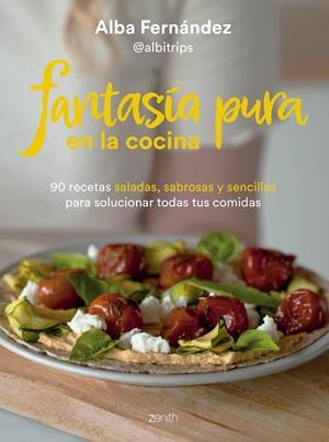 FANTASÍA PURA EN LA COCINA. 90 RECETAS SALADAS, SABROSAS Y SENCILLAS PARA SOLUCIONAR TODAS TUS COMIDAS | 9788408277224 | FERNÁNDEZ, ALBA