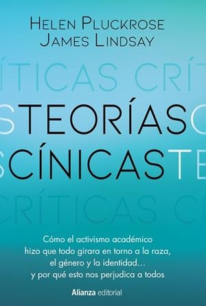 TEORÍAS CÍNICAS. CÓMO EL ACTIVISMO DEL MUNDO ACADÉMICO HIZO QUE TODO GIRARA EN TORNO A LA RAZA, EL GENERO Y LA IDENTIDAD | 9788411484015 | PLUCKROSE, HELEN / LINDSAY, JAMES