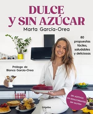 DULCE Y SIN AZÚCAR. 80 PROPUESTAS FÁCILES, SALUDABLES Y DELICIOSAS. SIN AZÚCAR, SIN EDULCORANTES, SIN GLUTEN | 9788425363078 | GARCÍA-OREA, MARTA