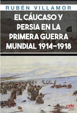 EL CAUCASO Y PERSIA EN LA PRIMERA GUERRA MUNDIAL 1914-1918 | 9788417859787 | VILLAMOR, RUBEN