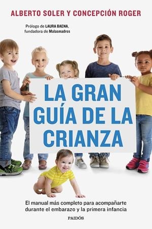 LA GRAN GUÍA DE LA CRIANZA. EL MANUAL MÁS COMPLETO PARA ACOMPAÑARTE DURANTE EL EMBARAZO Y LA PRIMERA INFANCIA | 9788449341502 | SOLER SARRIÓ, ALBERTO / ROGER SÁNCHEZ, CONCEPCIÓN