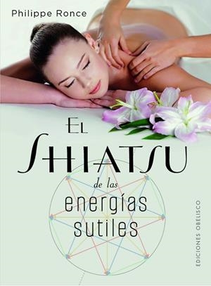 EL SHIATSU DE LAS ENERGÍAS SUTILES. RECUPERAR NUESTRA NATURALEZA PROFUNDA GRACIAS AL SHIATSU | 9788411720656 | RONCE, PHILIPPE