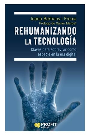 REHUMANIZANDO LA TECNOLOGÍA CLAVES PARA SOBREVIVIR COMO ESPECIE EN LA ERA DIGITAL | 9788419841384 | BARBANY FREIXA, JOANA