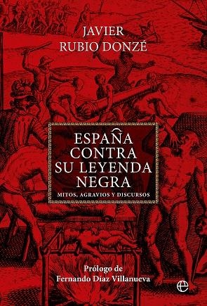 ESPAÑA CONTRA SU LEYENDA NEGRA.MITOS, AGRAVIOS Y DISCURSOS | 9788413846521 | RUBIO DONZÉ, JAVIER