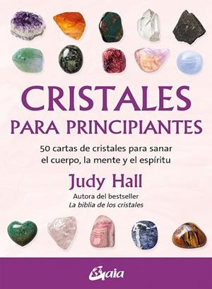 CRISTALES PARA PRINCIPIANTES. 50 CARTAS DE CRISTALES PARA SANAR EL CUERPO, LA MENTE Y EL ESPÍRITU | 9788411080521 | HALL, JUDY
