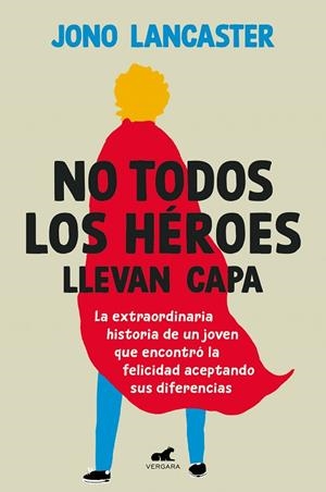 NO TODOS LOS HÉROES LLEVAN CAPA. LA EXTRAORDINARIA HISTORIA DE UN JOVEN QUE ENCONTRÓ LA FELICIDAD ACEPTANDO SUS DIFERENCIAS | 9788419820020 | LANCASTER, JONO