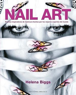 NAIL ART. DISEÑOS INSPIRADORES DE MANICURA HECHOS POR LOS MEJORES EXPERTOS DEL MUNDO | 9788411720618 | BIGGS, HELENA