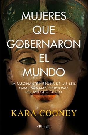 MUJERES QUE GOBERNARON EL MUNDO. LA FASCINANTE HISTORIA DE LAS SEIS FARAONAS MÁS PODEROSAS DEL ANTIGUO EGIPTO | 9788419878168 | KARA COONEY