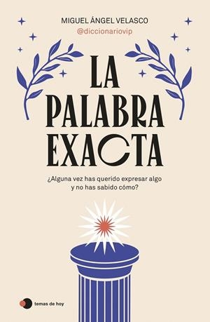 LA PALABRA EXACTA. ¿ALGUNA VEZ HAS QUERIDO EXPRESAR ALGO Y NO HAS SABIDO COMO? | 9788419812087 | MIGUEL ÁNGEL VELASCO (@DICCIONARIOVIP)