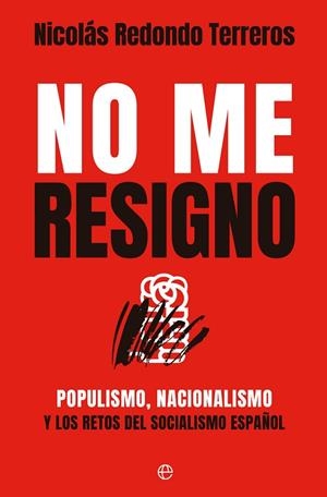 NO ME RESIGNO. POPULISMO, NACIONALISMO Y LOS RETOS DEL SOCIALISMO ESPAÑOL | 9788413847122 | REDONDO, NICOLÁS