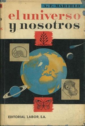 EL UNIVERSO Y NOSOTROS : PASADO Y PRESENTE DEL UNIVERSO, LA TIERRA Y EL HOMBRE | B00AQF2JAS | MARFELD,A.F.