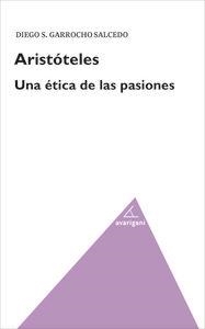 ARISTOTELES. UNA ÉTICA DE LAS PASIONES | 9788494388200 | GARROCHO SALCEDO DIEGO