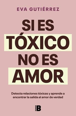 SI ES TÓXICO NO ES AMOR. DETECTA RELACIONES TÓXICAS Y APRENDE A ENCONTRAR LA SALIDA AL AMOR DE VERDAD | 9788466676601 | GUTIÉRREZ CAMPO, EVA