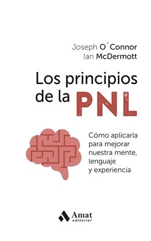 LOS PRINCIPIOS DE LA PNL. CÓMO APLICARLA PARA MEJORAR NUESTRA MENTE, LENGUAJE Y EXPERIENCIA | 9788419870247 | O'CONNOR, JOSEPH / MCDERMOTT, IAN