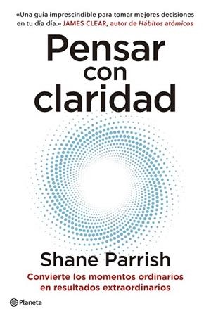 PENSAR CON CLARIDAD. CONVIERTE LOS MOMENTOS ORDINARIOS EN RESULTADOS EXTRAORDINARIOS | 9788408277644 | PARRISH, SHANE