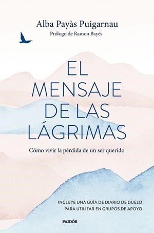 EL MENSAJE DE LAS LÁGRIMAS. CÓMO VIVIR LA PÉRDIDA DE UN SER QUERIDO | 9788449341571 | PAYÀS PUIGARNAU, ALBA