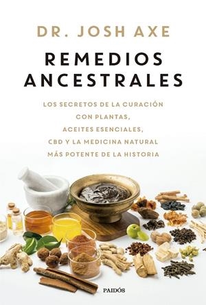 REMEDIOS ANCESTRALES. LOS SECRETOS DE LA CURACIÓN CON PLANTAS, ACEITES ESENCIALES, CBD Y LA MEDICINA NATURAL MAS POTENTE DE LA HISTORIA | 9788449341618 | AXE, JOSH