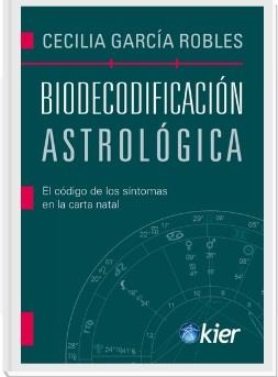 BIODECODIFICACIÓN ASTROLÓGICA. EL CÓDIGO DE LOS SÍNTOMAS EN LA CARTA NATAL | 9788418801310 | GARCÍA ROBLES, CECILIA