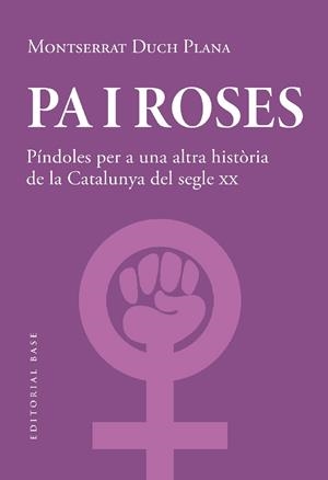 PA I ROSES. PÍNDOLES PER A UNA ALTRA HISTÒRIA DE LA CATALUNYA DEL SEGLE XX | 9788419007780 | DUCH PLANA, MONTSERRAT