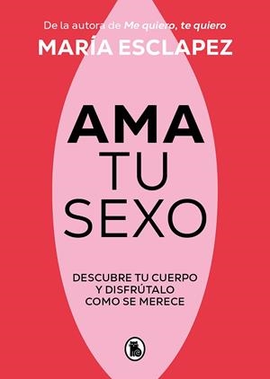 AMA TU SEXO DESCUBRE TU CUERPO Y DISFRÚTALO COMO SE MERECE | 9788402428998 | ESCLAPEZ, MARÍA