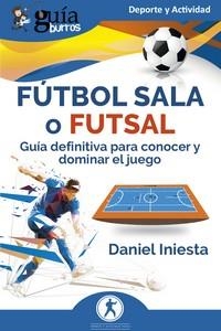GUÍABURROS: FÚTBOL SALA O FUTSAL. GUÍA DEFINITIVA PARA CONOCER Y DOMINAR EL JUEGO | 9788419731418 | INIESTA, DANIEL