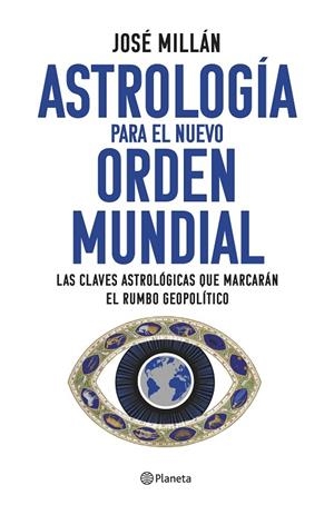 ASTROLOGÍA PARA EL NUEVO ORDEN MUNDIAL. LAS CLAVES ASTROLÓGICAS QUE MARCARÁN EL RUMBO GEOPOLÍTICO | 9788408282310 | MILLÁN, JOSÉ