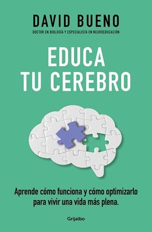 EDUCA TU CEREBRO APRENDE CÓMO FUNCIONA Y CÓMO OPTIMIZARLO PARA DISFRUTAR DE UNA VIDA MÁS PLENA | 9788425365621 | BUENO, DAVID