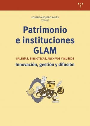 PATRIMONIO E INSTITUCIONES GLAM. GALERÍAS, BIBLIOTECAS, ARCHIVOS Y MUSEOS. INNOVACIÓN, GESTIÓN Y DIFUSIÓN | 9788419525697 | ARQUERO AVILÉS, ROSARIO