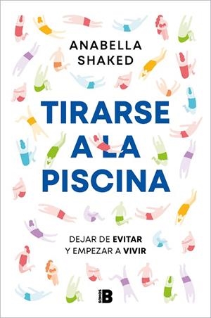 TIRARSE A LA PISCINA. DEJAR DE EVITAR Y EMPEZAR A VIVIR | 9788466677035 | SHAKED, ANABELLA