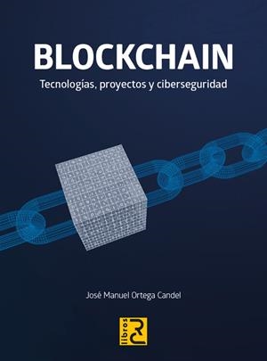 BLOCKCHAIN. TECNOLOGÍAS, PROYECTOS Y CIBERSEGURIDAD | 9788412546767 | ORTEGA CANDEL, JOSÉ MANUEL
