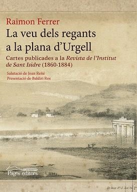 LA VEU DELS REGANTS A LA PLANA D'URGELL CARTES PUBLICADES A LA REVISTA DE L'INSTITUT DE SANT ISIDRE (1860-1884) | 9788499755496 | FERRER, RAIMON