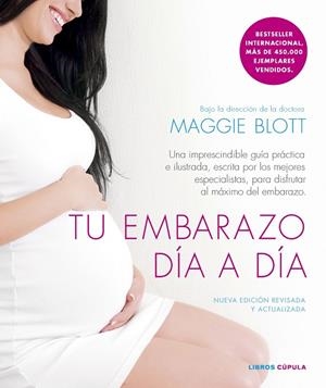 TU EMBARAZO DÍA A DÍA. UNA IMPRESCINDIBLE GUÍA PRÁCTICA E ILUSTRADA, ESCRITA POR LOS MEJORES ESPECIALISTAS, PARA DISFRUTAR AL MAXIMO DEL EMBARAZO | 9788448039660 | BLOTT,MAGGIE