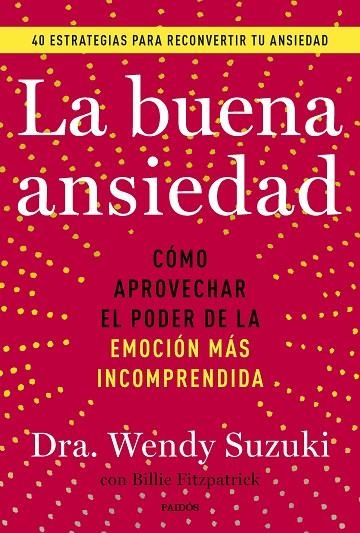 LA BUENA ANSIEDAD. CÓMO APROVECHAR EL PODER DE LA EMOCIÓN MÁS INCOMPRENDIDA | 9788449341878 | SUZUKI, WENDY / FITZPATRICK, BILLIE