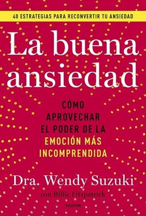 LA BUENA ANSIEDAD. CÓMO APROVECHAR EL PODER DE LA EMOCIÓN MÁS INCOMPRENDIDA | 9788449341878 | SUZUKI, WENDY / FITZPATRICK, BILLIE