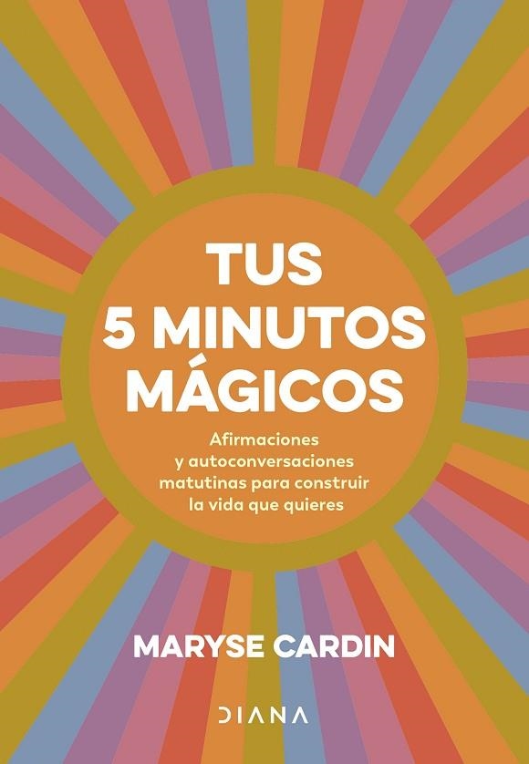 TUS 5 MINUTOS MÁGICOS. AFIRMACIONES Y AUTOCONVERSACIONES MATUTINAS PARA CONSTRUIR LA VIDA QUE QUIERES | 9788411191180 | CARDIN, MARYSE