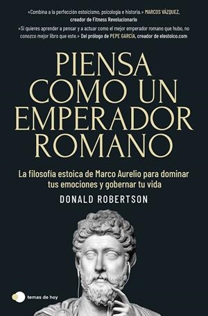 PIENSA COMO UN EMPERADOR ROMANO. LA FILOSOFÍA ESTOICA DE MARCO AURELIO PARA DOMINAR TUS EMOCIONES Y GOBERNAR TU VIDA | 9788419812230 | ROBERTSON, DONALD