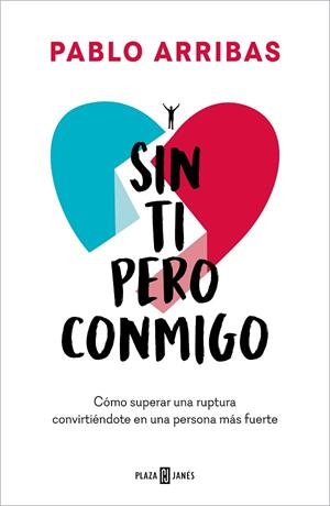 SIN TI PERO CONMIGO. CÓMO SUPERAR UNA RUPTURA CONVIRTIÉNDOTE EN UNA PERSONA MÁS FUERTE | 9788401031564 | ARRIBAS, PABLO