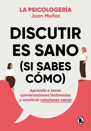 DISCUTIR ES SANO (SI SABES CÓMO) APRENDE A TENER CONVERSACIONES INCÓMODAS Y CONSTRUIR RELACIONES SANAS | 9788402425225 | MUÑOZ (@PSICOLOGERIA), JUAN