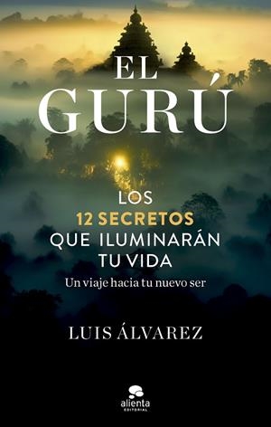 EL GURÚ. LOS 12 SECRETOS QUE ILUMINARÁN TU VIDA | 9788413442945 | ÁLVAREZ, LUIS