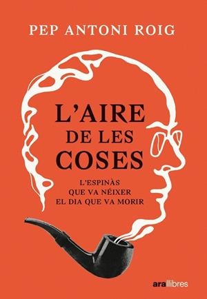 L'AIRE DE LES COSES L'ESPINÀS QUE VA NÉIXER EL DIA QUE VA MORIR | 9788411730440 | ANTONI I ROIG, PEP