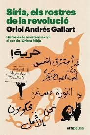 SÍRIA, ELS ROSTRES DE LA REVOLUCIÓ. HISTORIES DE RESISTENCIA CIVIL AL COR DE L´ORIENT MITJA | 9788411730402 | ANDRÉS GALLART, ORIOL