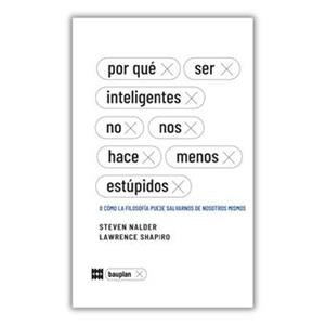 POR QUÉ SER INTELIGENTES NO NOS HACE MENOS ESTÚPIDOS O COMO LA FILOSOFIA PUEDE SALVARNOS DE NOSOTROS MISMOS | 9788412768701 | MALDER, STEVEN Y SHAPIRO, LAWRENCE