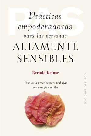 PRÁCTICAS EMPODERADORAS PARA LAS PERSONAS ÁLTAMENTE SENSIBLES. UNA GUÍA PRÁCTICA PARA TRABAJAR CONN ENERGÍAS SUTILES | 9788411721011 | KEINAR, BERTOLD