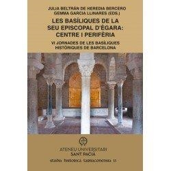 LES BASÍLIQUES DE LA SEU EPISCOPAL D'ÈGARA: CENTRE I PERIFÈRIA. VI JORNADES DE LES BASÍLIQUES HISTÒRIQUES DE BARCELONA (13 I 14 DE MAIG DE 2021) | 9788412499025