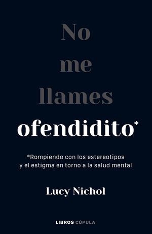 NO ME LLAMES OFENDIDITO. ROMPIENDO CON LOS ESTEREOTIPOS Y EL ESTIGMA EN TORNO A LA SALUD MENTAL | 9788448040703 | NICHOL, LUCY