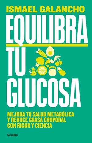 EQUILIBRA TU GLUCOSA. MEJORA TU SALUD METABÓLICA Y REDUCE GRASA CORPORAL CON RIGOR Y CIENCIA | 9788425366826 | GALANCHO, ISMAEL